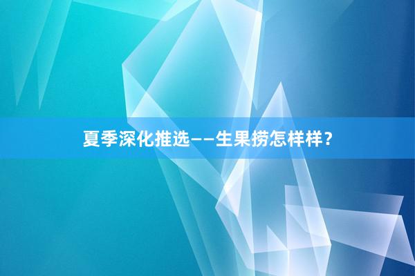 夏季深化推选——生果捞怎样样？